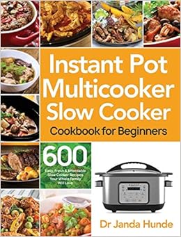 Instant Pot Multicooker Slow Cooker Cookbook For Beginners Easy Fresh Affordable 600 Slow Cooker Recipes Your Whole Family Will Love Hunde Dr Janda 9781953702173 Amazon Com Books