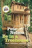 Be in a Treehouse: Design / Construction / Inspiration by Pete Nelson