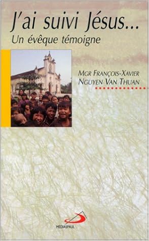 Amazon Fr J Ai Suivi Jesus Un Eveque Temoigne Nguyen Van Thuan Francois Xavier Livres