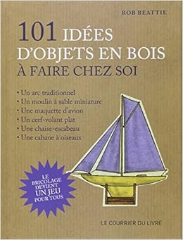 101 idées d'objets en bois à faire chez soi : Le bricolage devient un jeu pour tous !, by Rob Beattie