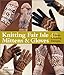 Knitting Fair Isle Mittens & Gloves: 40 Great-Looking Designs by 