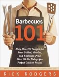 Barbecues 101: More Than 100 Recipes for Great Grilled, Smoked, and Barbecued Food Plus All the Fixi