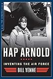 Hap Arnold: Inventing the Air Force (The Generals) by Bill Yenne