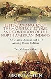 Letters and Notes on the Manners, Customs and Condition of the North American Indians by 
