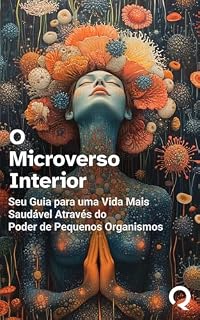 Livro O Microverso Interior: Seu Guia para uma Vida Mais Saudável Através do Poder de Pequenos Organismos