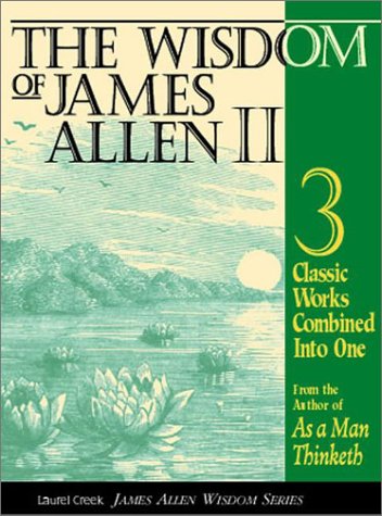 The Wisdom of James Allen II: Three Classic Works from the author of As a Man Thinketh, includes; Light on Life's Difficulties, Above Life's Turmoil, The Life Triumphant cover