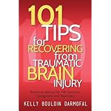 101 Tips for Recovering from Traumatic Brain Injury: Practical Advice for TBI Survivors, Caregivers, and Teachers