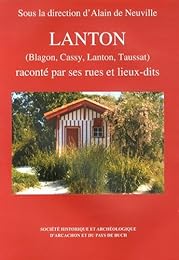 Lanton (Blagon, Cassy, Lanton, Taussat) raconté par ses rues et lieux-dits