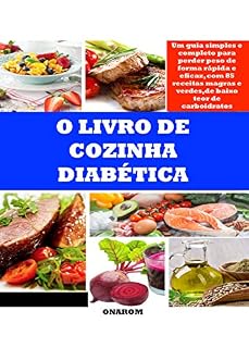 Livro O LIVRO DE COZINHA DIABÉTICA: Um guia simples e completo para perder peso de forma rápida e eficaz, com 85 receitas magras e receitas verdes de baixo teor de carboidratos