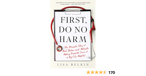 First Do No Harm The Dramatic Story Of Real Doctors And Patients Making Impossible Choices At A Big City Hospital Ebook Belkin Lisa Kindle Store Amazon Com