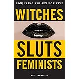 Witches, Sluts, Feminists: Conjuring the Sex Positive