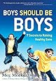 Boys Should Be Boys: 7 Secrets to Raising Healthy Sons
