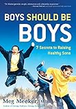 Boys Should Be Boys: 7 Secrets to Raising Healthy Sons