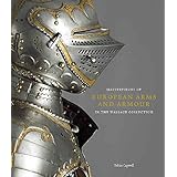 Masterpieces of European Arms and Armour in the Wallace Collection and Complete Digital Catalogue of European Arms and Armour