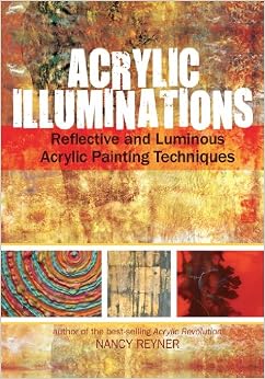 Acrylic Illuminations: Reflective and Luminous Acrylic Painting Techniques, by Nancy Reyner Acrylic Illuminations: Reflective and Luminous Acrylic Painting Techniques, by Nancy Reyner