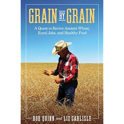 Grain by Grain: A Quest to Revive Ancient Wheat, Rural Jobs, and Healthy Food Grain by Grain: A Quest to Revive Ancient Wheat, Rural Jobs, and Healthy Food