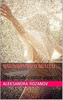 Livro Quebrando o meu eu ....: Até quando o amor supera? (Impacto Livro 1)