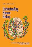 Understanding Human History : An Analysis Including the Effects of Geography and Differential Evolution, Hart, Michael H., 1593680260