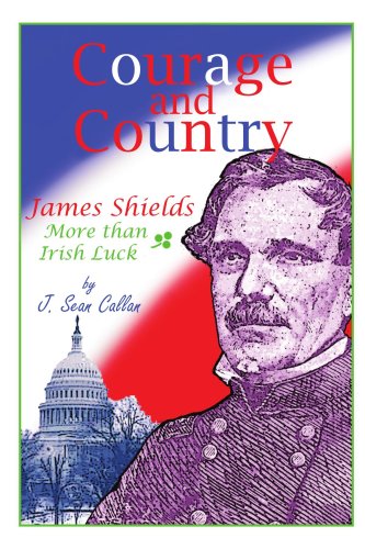 Courage and Country: James Shields: More Than Irish Luck by John Callan