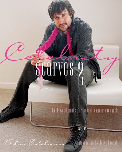 Celebrity Scarves 2: Hollywood Knits for Breast Cancer Research by Abra Edelman