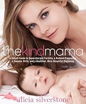 The Kind Mama: A Simple Guide to Supercharged Fertility, a Radiant Pregnancy, a Sweeter Birth, and a Healthier, More Beautiful Beginning