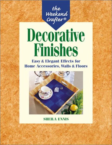 The Weekend Crafter: Decorative Finishes: Easy & Elegant Effects for Home Accessories, Walls & Floors