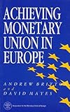 Achieving Monetary Union in Europe, Britton, Andrew J. and Mayes, David, 0803987196