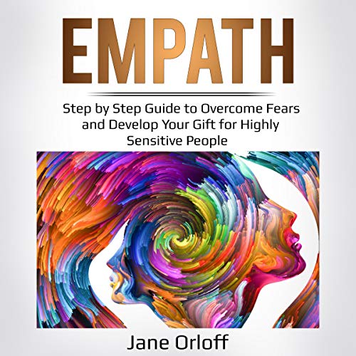 Empath: Step-by-Step Guide to Overcome Fears and Develop Your Gift for Highly Sensitive People by Jane Orloff