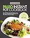 Paleo Instant Pot Cookbook: Top 100 Paleo Instant Pot Recipes; Lose Fat Fast with Healthy Paleo Recipes and Your Electric Pressure Cooker
