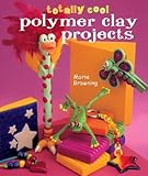 Totally Cool Polymer Clay Projects by