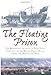 The Floating Prison: The Extraordinary Account of Nine Years Captivity on the British Prison Hulks D by 
