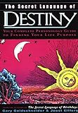 The Secret Language of Destiny: A Complete Personology Guide to Finding Your Life Purpose by Gary Goldschneider, Joost Elffers