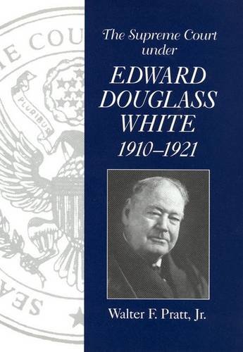 Download The Supreme Court under Edward Douglass White, 1910-1921 (Chief Justiceships of the United States Supreme Court) Download The Supreme Court under Edward Douglass White, 1910-1921 (Chief Justiceships of the United States Supreme Court)