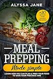 Meal Prepping Made Simple: Learn How You Can Plan & Prep Your Food To Save Your Precious Time. +30 Bonus Time Saving Recipes! by Alyssa  Jane