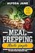 Meal Prepping Made Simple: Learn How You Can Plan & Prep Your Food To Save Your Precious Time. +30 Bonus Time Saving Recipes! by Alyssa  Jane