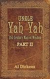 Uncle Yah Yah II: 21st Century Man of Wisdom by Al Dickens