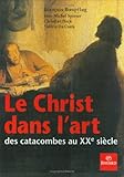 Le Christ dans l'art : Des catacombes au XXe siècle by François Boespgflug, Jean-Michel Spieser