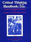 Critical Thinking Handbook : K-Three: A Guide for Remodelling Lesson Plans in Language Arts, Social Studies and Science, Paul, Richard W. and Binker, A. J., 0944583059