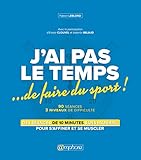 J'ai pas le temps... de faire du sport ! : Des séances de 10 minutes sans matériel pour s'affiner by