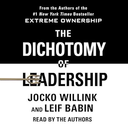The Dichotomy of Leadership: Balancing the Challenges of Extreme Ownership to Lead and Win The Dichotomy of Leadership: Balancing the Challenges of Extreme Ownership to Lead and Win
