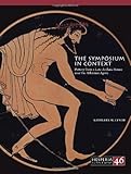 The Symposium in Context: Pottery from a Late Archaic House near the Athenian Agora (Hesperia Supple by Kathleen M. Lynch
