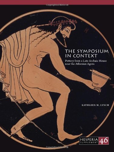 The Symposium in Context: Pottery from a Late Archaic House near the Athenian Agora (Hesperia Supple by Kathleen M. Lynch