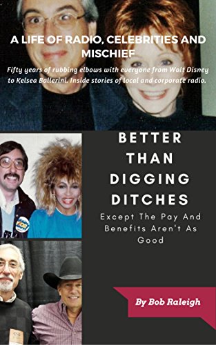 Better Than Digging Ditches: Except The Pay And Benefits Aren't As Good by Bob Raleigh