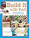 Build It with Dad: Woodworking Fun for the Whole Family