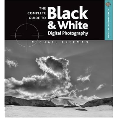 The Complete Guide to Black & White Digital Photography (A Lark Photography Book) The Complete Guide to Black & White Digital Photography (A Lark Photography Book)
