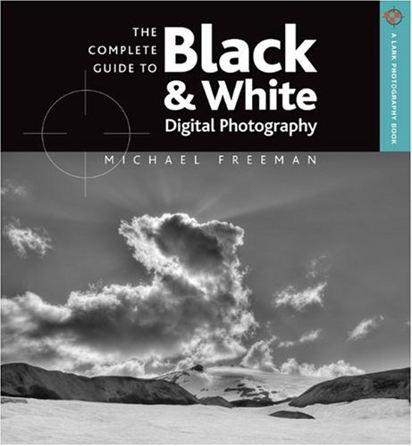 The Complete Guide to Black & White Digital Photography (A Lark Photography Book) (Best Black And White Photography)