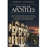 Who Are the Apostles: Who were the apostles, where did they come from, where did they go? Who were the Jewish apostles? What change did Jesus make in ... Church: Missionary Church) (Volume 1)
