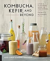 Kombucha, Kefir, and Beyond: A Fun and Flavorful Guide to Fermenting Your Own Probiotic Beverages at Home Kombucha, Kefir, and Beyond: A Fun and Flavorful Guide to Fermenting Your Own Probiotic Beverages at Home