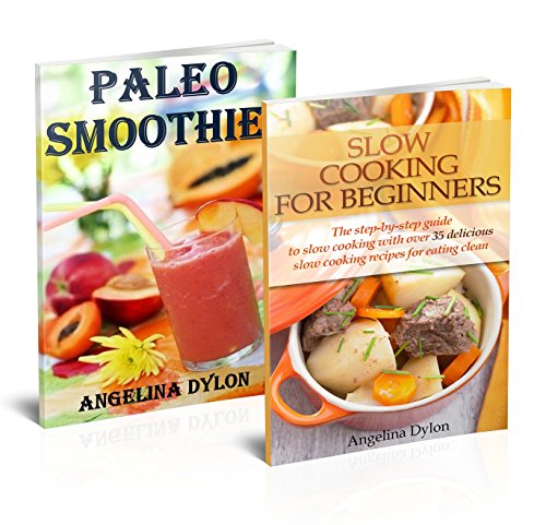 Paleo Smoothies And Slow Cooking For Beginners - 2 in 1 Paleo Smoothies, Slow Cooking For Beginners by Angelina Dylon