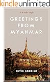 Greetings from Myanmar: Exploring the Price of Progress in One of the Last Countries on Earth to Open for Business (Kindle Single)